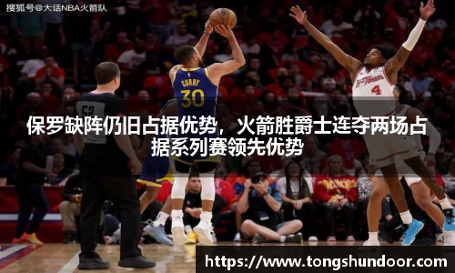 保罗缺阵仍旧占据优势，火箭胜爵士连夺两场占据系列赛领先优势