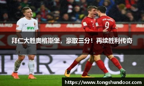 拜仁大胜奥格斯堡，豪取三分！再续胜利传奇