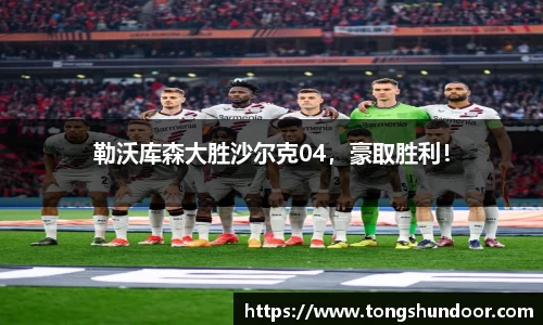 勒沃库森大胜沙尔克04，豪取胜利！