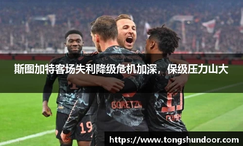 斯图加特客场失利降级危机加深，保级压力山大