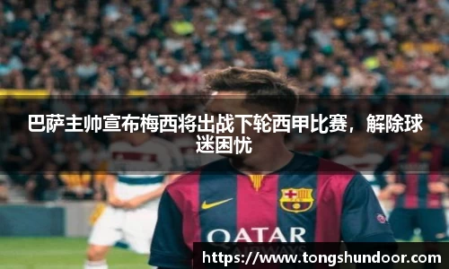 巴萨主帅宣布梅西将出战下轮西甲比赛，解除球迷困忧