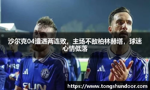 沙尔克04遭遇两连败，主场不敌柏林赫塔，球迷心情低落